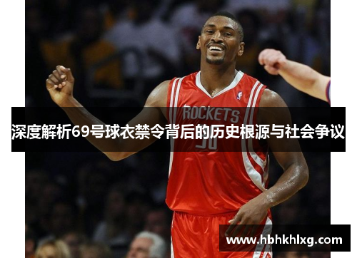 深度解析69号球衣禁令背后的历史根源与社会争议 深度解析69号球衣禁令背后的历史根源与社会争议
