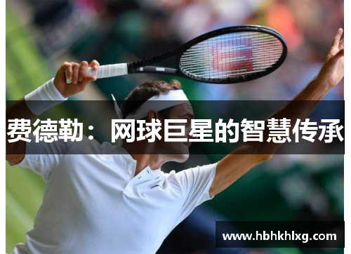 费德勒：网球巨星的智慧传承