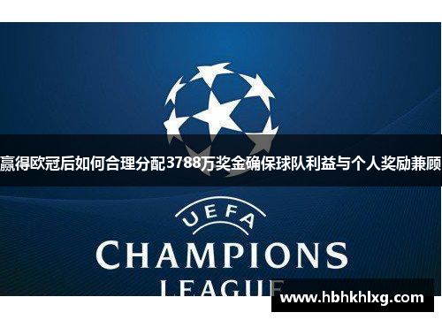 赢得欧冠后如何合理分配3788万奖金确保球队利益与个人奖励兼顾 赢得欧冠后如何合理分配3788万奖金确保球队利益与个人奖励兼顾